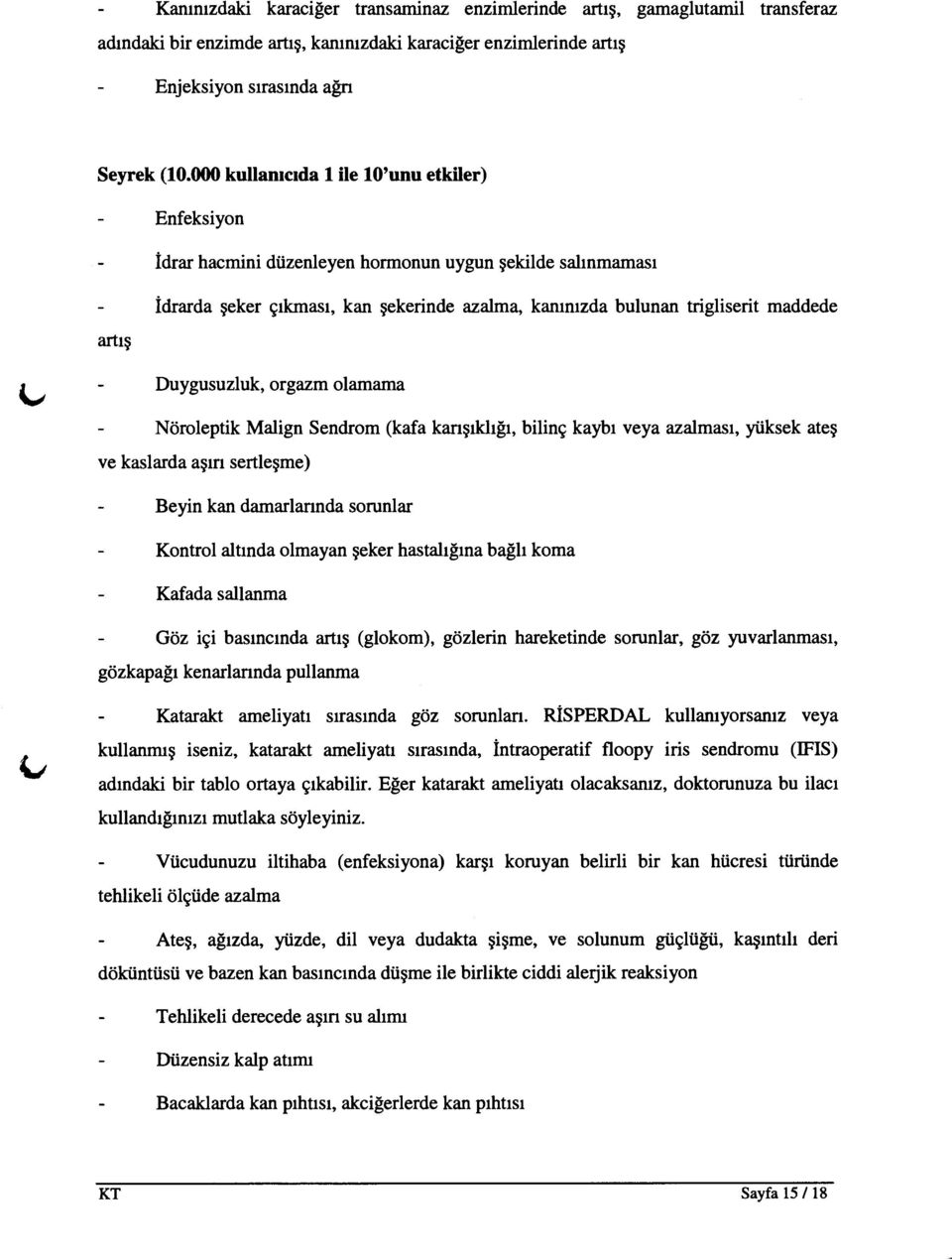 artl$ - Duygusuzluk, orgazmolamama - N0roleptik Malign Sendrom ftafa kanykh[r, biling kaybr veya azalmasr, yiiksek ateg ve kaslarda agrn sertlegme) - Beyin kan damarlannda sorunlar - Kontrol altrnda