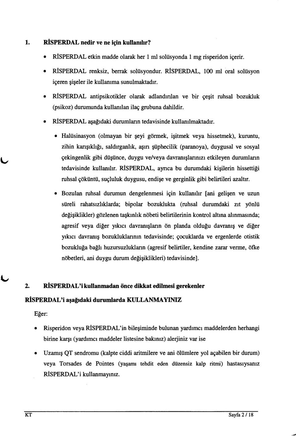 bozukluk (psikoz) durumunda kullanilan ilag grubuna dahildir.. RISPERDAL aqasrdaki durumlann tedavisinde kullamlmaktadrr.