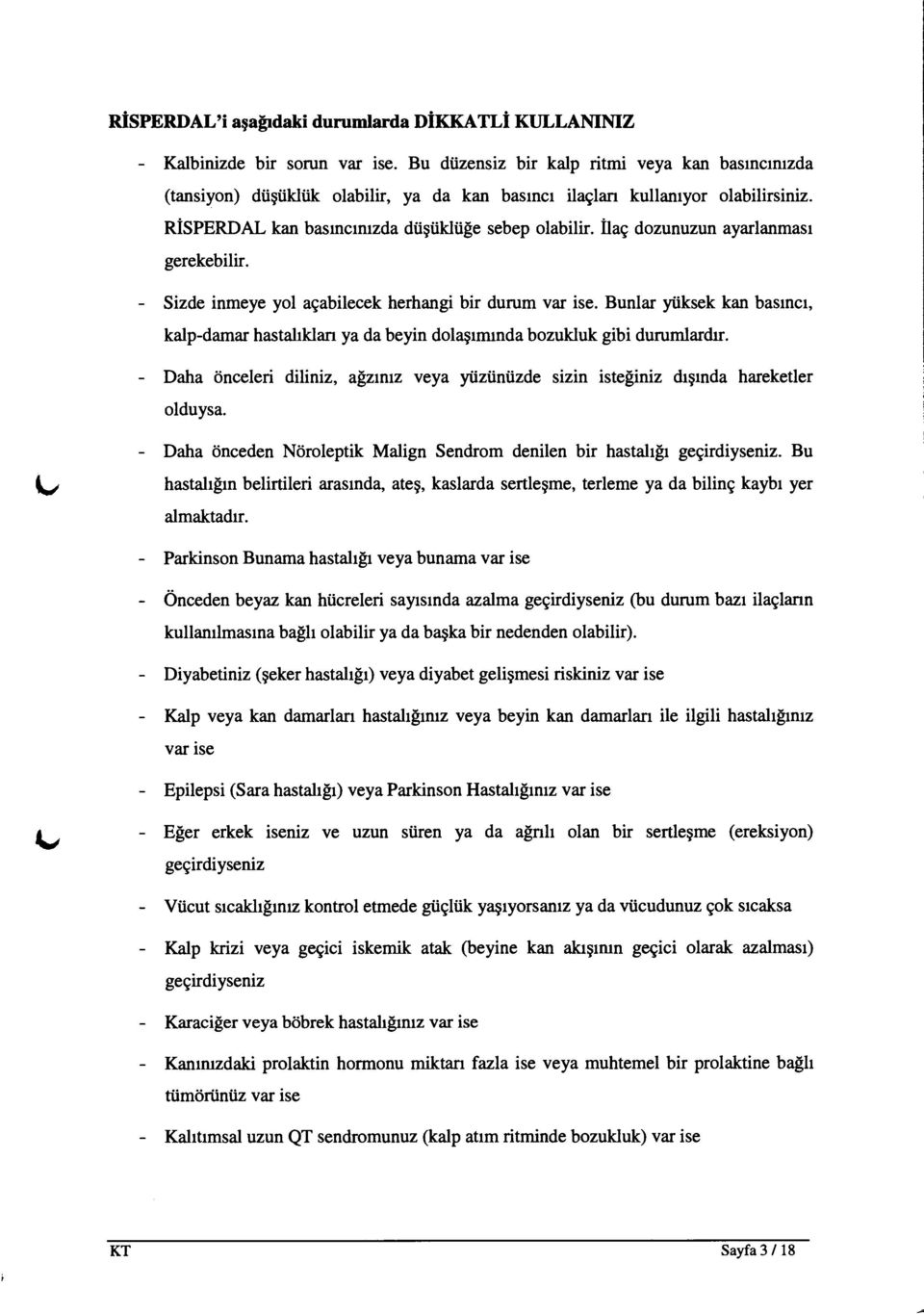 ilag dozunuzun ayarlanrmsr gerekebilir. - Sizde inmeye yol agabilecek herhangi bir durum var ise. Bunlar ytiksek kan basrncr, kalp-damar hastahklan ya da beyin dolagmrnda bozukluk gibi durumlardu.