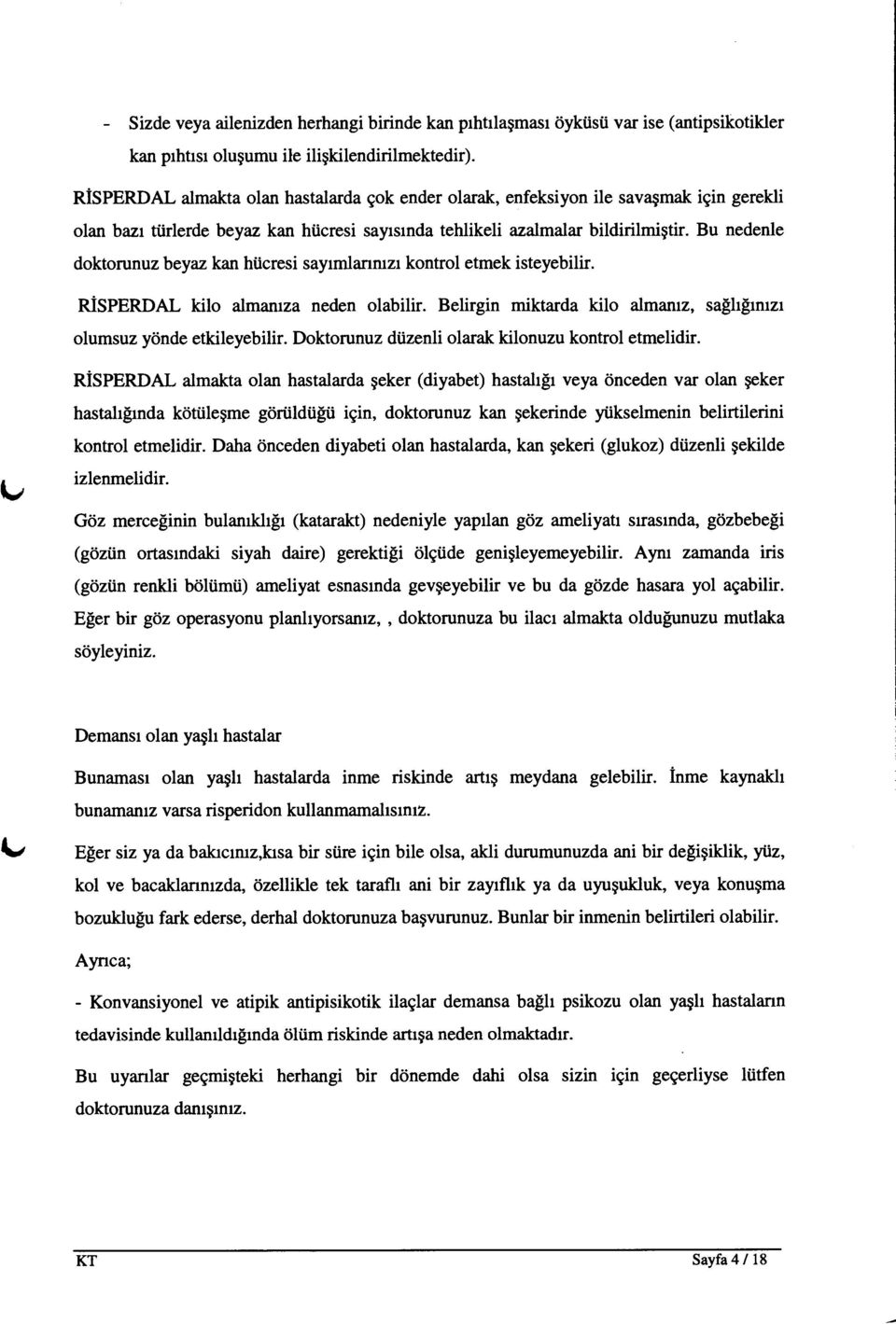 Bu nedenle doktorunuz beyaz kan hiicresi sayrmlannzr kontrol etmek isteyebilir. nispnroef kilo almamza neden olabilir. Belirgin miktarda kilo almamz, salh[rmzr olumsuz ytinde etkileyebilir.