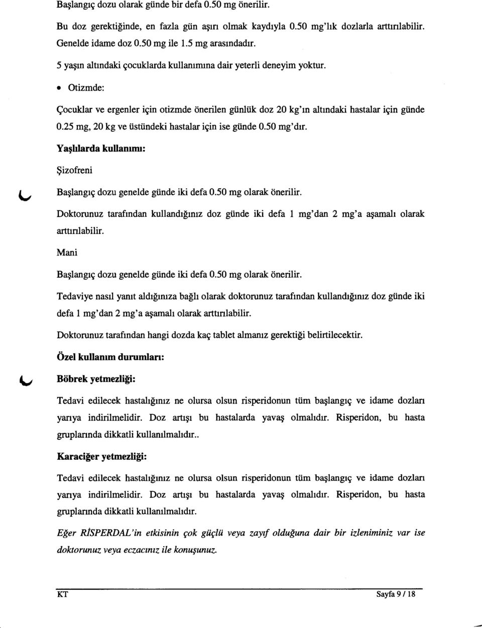 25 mg, 2Okgve tistiindeki hastalar igin ise grinde 0.50 mg'drr. Yaghlarda kullammr: $izofreni (/ Baglangtg dozu genelde giinde iki defa 0.50 mg olarak dnerilir.