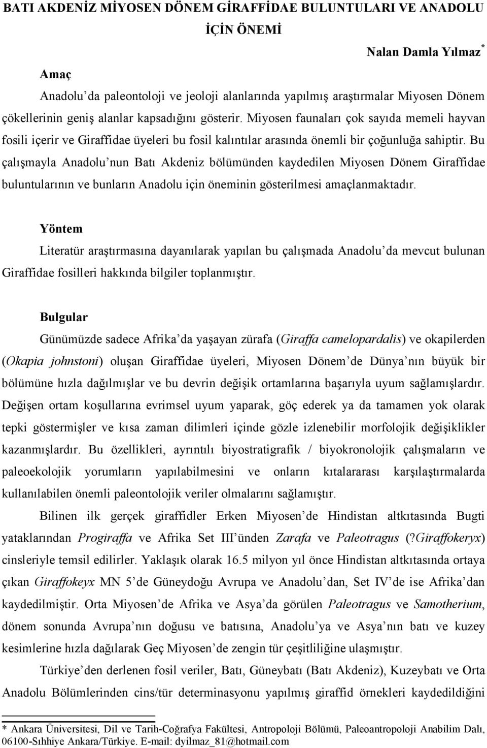 Bu çalışmayla Anadolu nun Batı Akdeniz bölümünden kaydedilen Miyosen Dönem Giraffidae buluntularının ve bunların Anadolu için öneminin gösterilmesi amaçlanmaktadır.