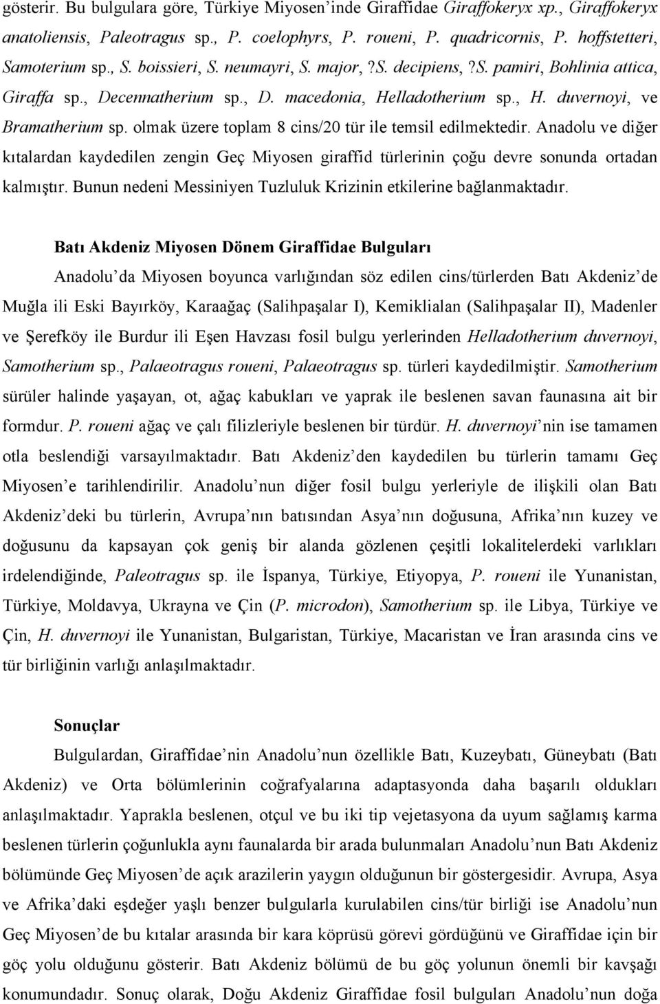 olmak üzere toplam 8 cins/20 tür ile temsil edilmektedir. Anadolu ve diğer kıtalardan kaydedilen zengin Geç Miyosen giraffid türlerinin çoğu devre sonunda ortadan kalmıştır.