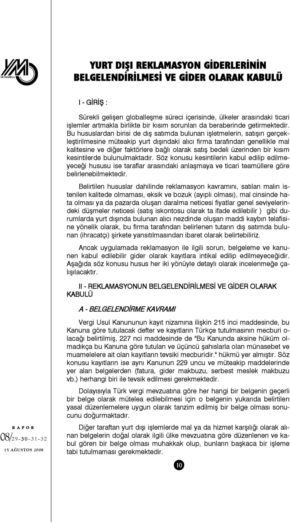 Bu hususlardan birisi de dış satımda bulunan işletmelerin, satışın gerçekleştirilmesine müteakip yurt dışındaki alıcı firma tarafından genellikle mal kalitesine ve diğer faktörlere bağlı olarak satış