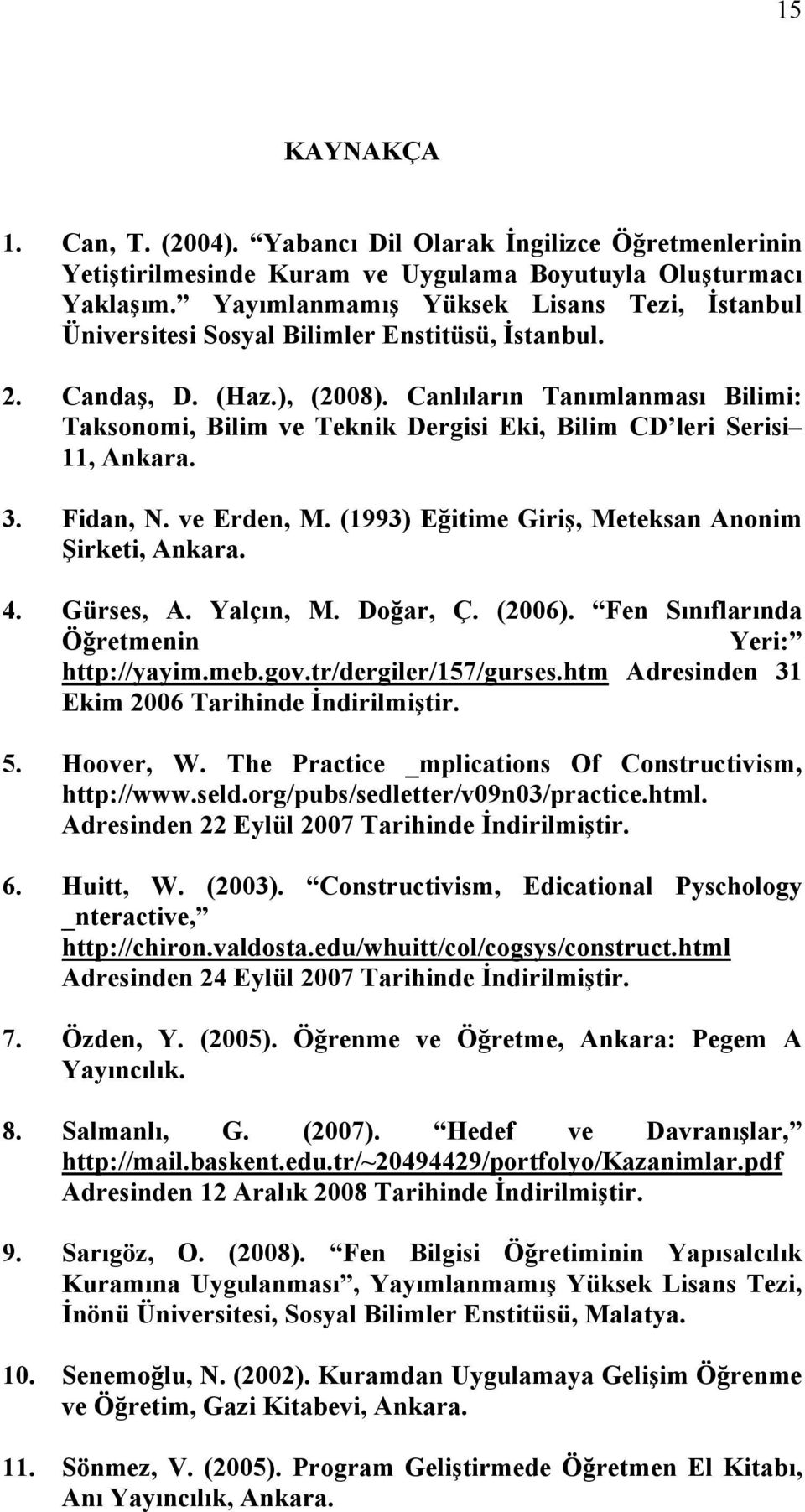 Canlıların Tanımlanması Bilimi: Taksonomi, Bilim ve Teknik Dergisi Eki, Bilim CD leri Serisi 11, Ankara. 3. Fidan, N. ve Erden, M. (1993) Eğitime Giriş, Meteksan Anonim Şirketi, Ankara. 4. Gürses, A.