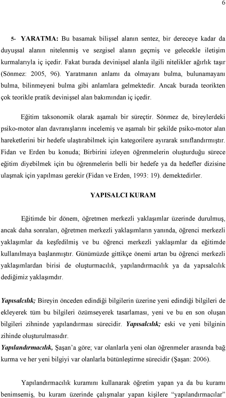 Ancak burada teorikten çok teorikle pratik devinişsel alan bakımından iç içedir. Eğitim taksonomik olarak aşamalı bir süreçtir.