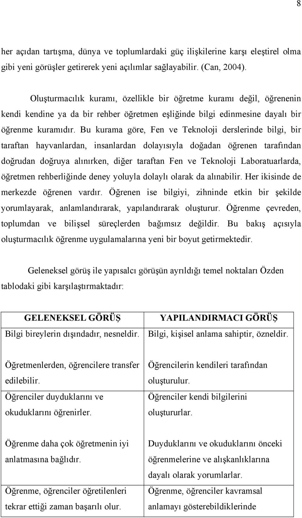 Bu kurama göre, Fen ve Teknoloji derslerinde bilgi, bir taraftan hayvanlardan, insanlardan dolayısıyla doğadan öğrenen tarafından doğrudan doğruya alınırken, diğer taraftan Fen ve Teknoloji