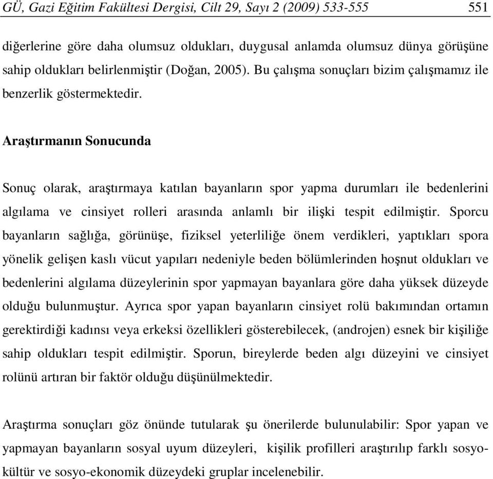 Araştırmanın Sonucunda Sonuç olarak, araştırmaya katılan bayanların spor yapma durumları ile bedenlerini algılama ve cinsiyet rolleri arasında anlamlı bir ilişki tespit edilmiştir.