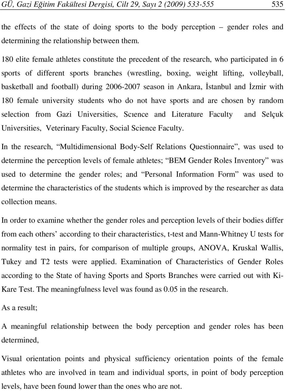 during 2006-2007 season in Ankara, İstanbul and İzmir with 180 female university students who do not have sports and are chosen by random selection from Gazi Universities, Scıence and Literature