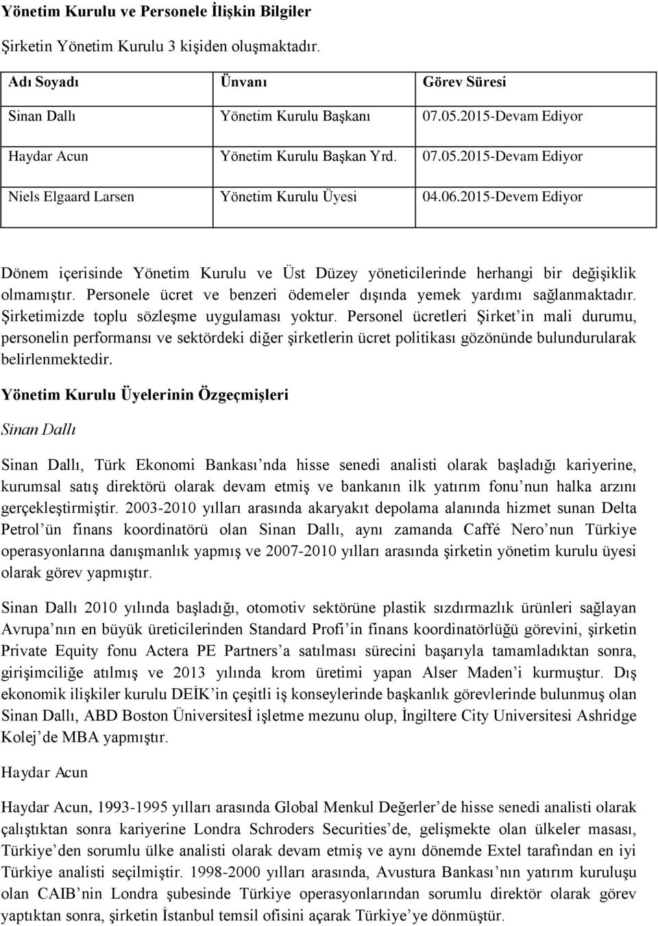 2015-Devem Ediyor Dönem içerisinde Yönetim Kurulu ve Üst Düzey yöneticilerinde herhangi bir değişiklik olmamıştır. Personele ücret ve benzeri ödemeler dışında yemek yardımı sağlanmaktadır.