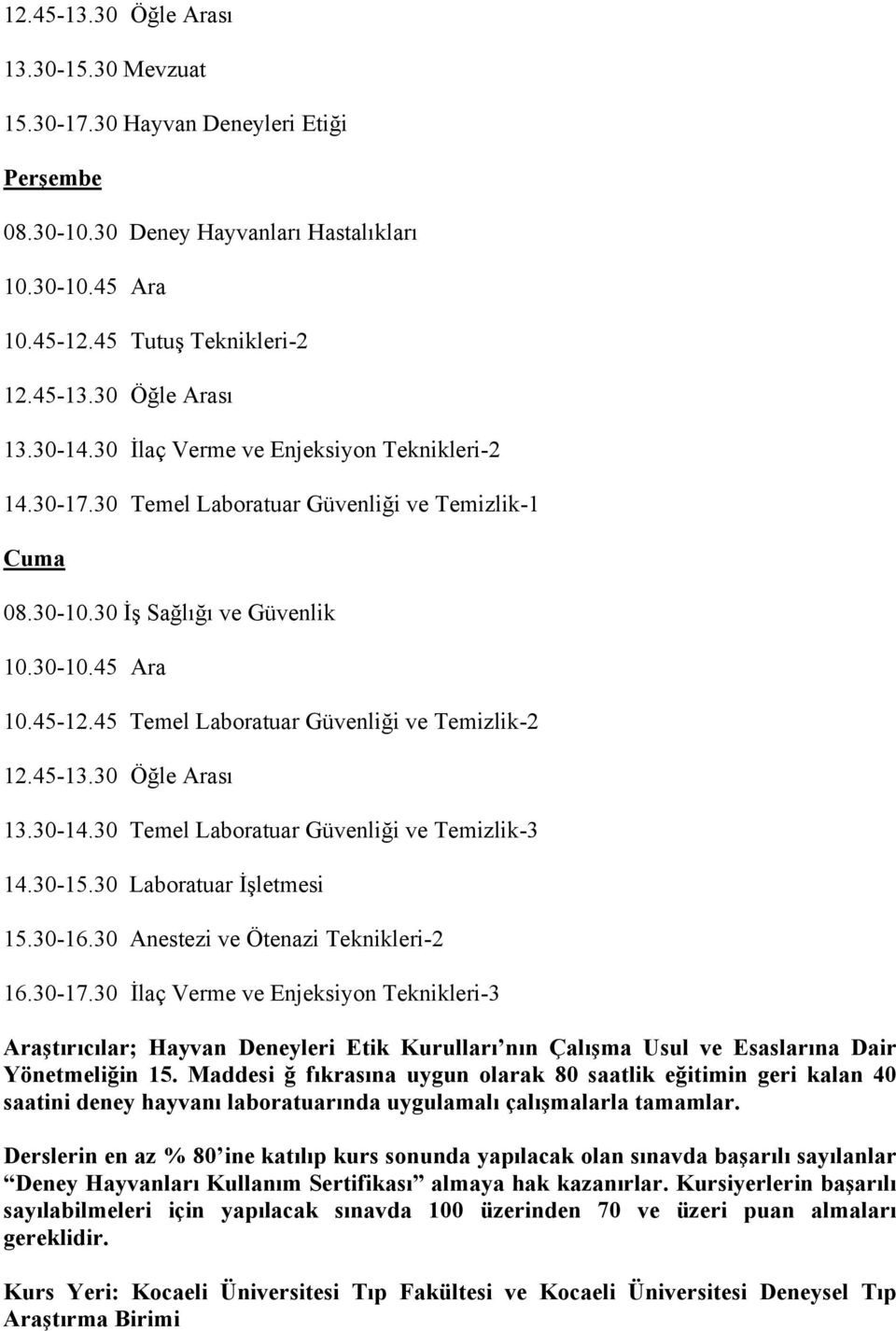 30 Anestezi ve Ötenazi Teknikleri-2 16.30-17.30 İlaç Verme ve Enjeksiyon Teknikleri-3 Araştırıcılar; Hayvan Deneyleri Etik Kurulları nın Çalışma Usul ve Esaslarına Dair Yönetmeliğin 15.