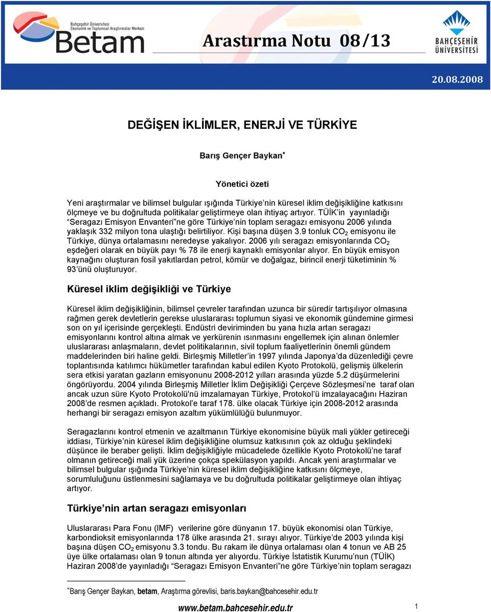 2008 DEĞİŞEN İKLİMLER, ENERJİ VE TÜRKİYE Barış Gençer Baykan Yönetici özeti Yeni araştırmalar ve bilimsel bulgular ışığında Türkiye nin küresel iklim değişikliğine katkısını ölçmeye ve bu doğrultuda