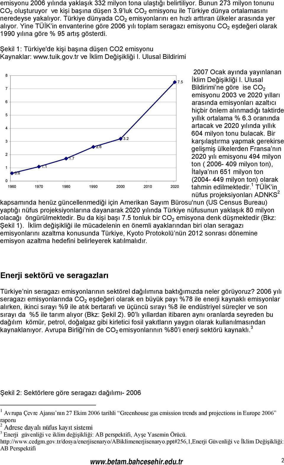 Yine TÜİK in envanterine göre 2006 yılı toplam seragazı emisyonu CO 2 eşdeğeri olarak 1990 yılına göre % 95 artış gösterdi. Şekil 1: Türkiye'de kişi başına düşen CO2 emisyonu Kaynaklar: www.tuik.gov.