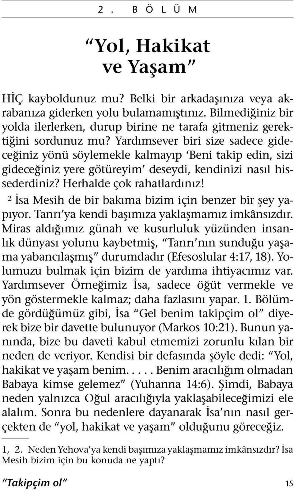 Yardımsever biri size sadece gideceginiz yon us oylemekle kalmayıp Beni takip edin, sizi gideceginiz yere got ureyim deseydi, kendinizi nasıl hissederdiniz? Herhalde cok rahatlardınız!