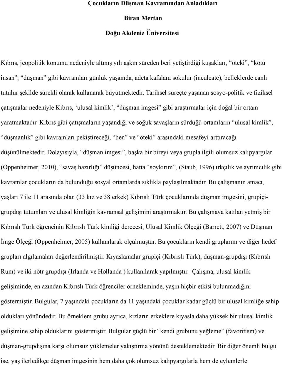 Tarihsel süreçte yaşanan sosyo-politik ve fiziksel çatışmalar nedeniyle Kıbrıs, ulusal kimlik, düşman imgesi gibi araştırmalar için doğal bir ortam yaratmaktadır.