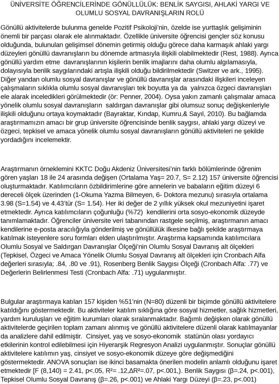 Özellikle üniversite öğrencisi gençler söz konusu olduğunda, bulunulan gelişimsel dönemin getirmiş olduğu görece daha karmaşık ahlaki yargı düzeyleri gönüllü davranışların bu dönemde artmasıyla