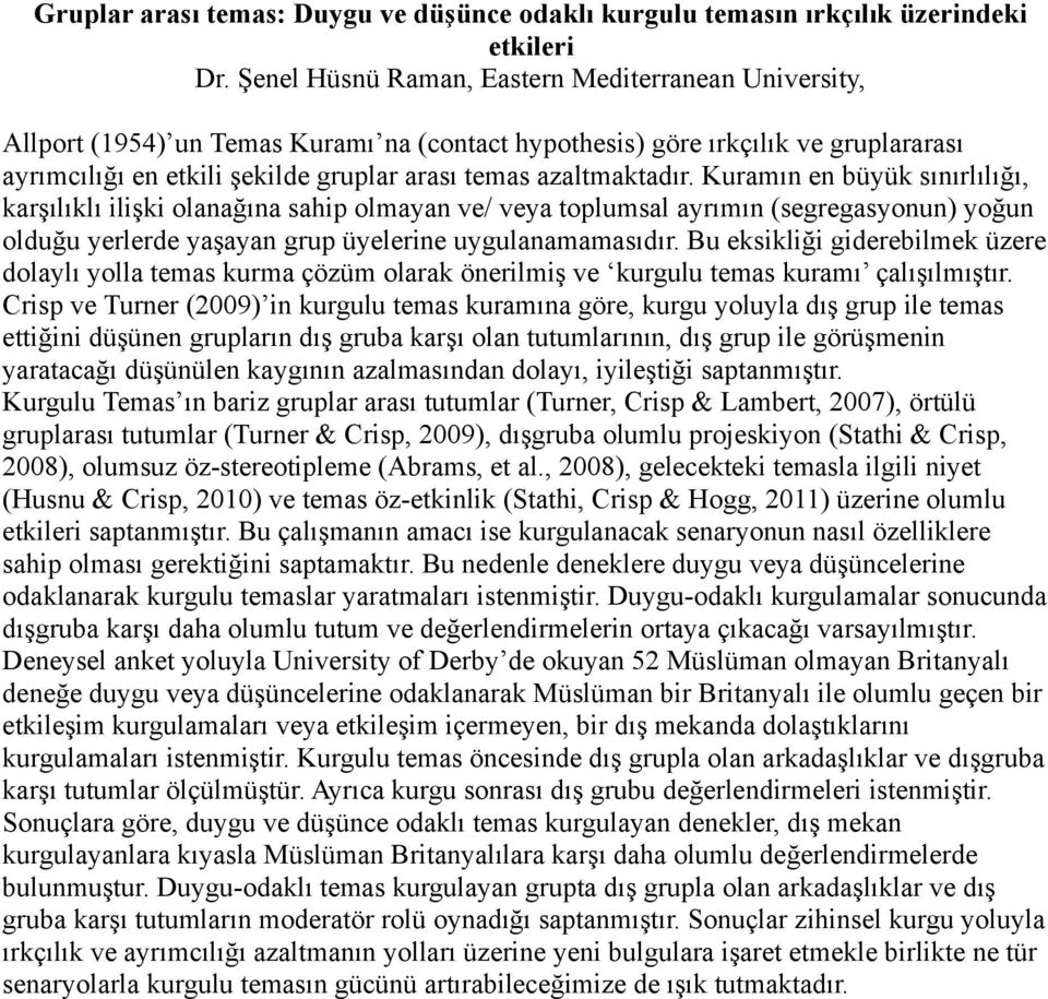 azaltmaktadır. Kuramın en büyük sınırlılığı, karşılıklı ilişki olanağına sahip olmayan ve/ veya toplumsal ayrımın (segregasyonun) yoğun olduğu yerlerde yaşayan grup üyelerine uygulanamamasıdır.