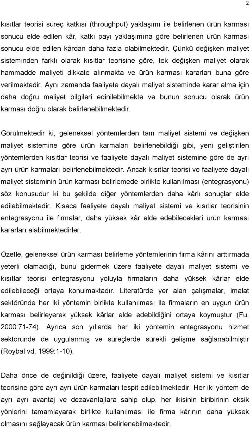 Çünkü değişken maliyet sisteminden farklı olarak kısıtlar teorisine göre, tek değişken maliyet olarak hammadde maliyeti dikkate alınmakta ve ürün karması kararları buna göre verilmektedir.