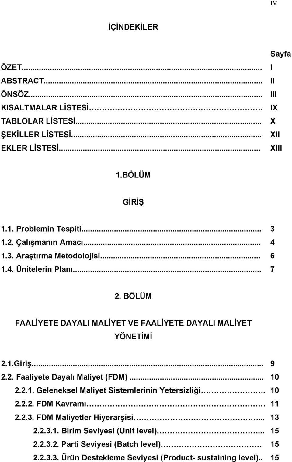 BÖLÜM FAALİYETE DAYALI MALİYET VE FAALİYETE DAYALI MALİYET YÖNETİMİ 2.1.Giriş... 9 2.2. Faaliyete Dayalı Maliyet (FDM)... 10 2.2.1. Geleneksel Maliyet Sistemlerinin Yetersizliği.