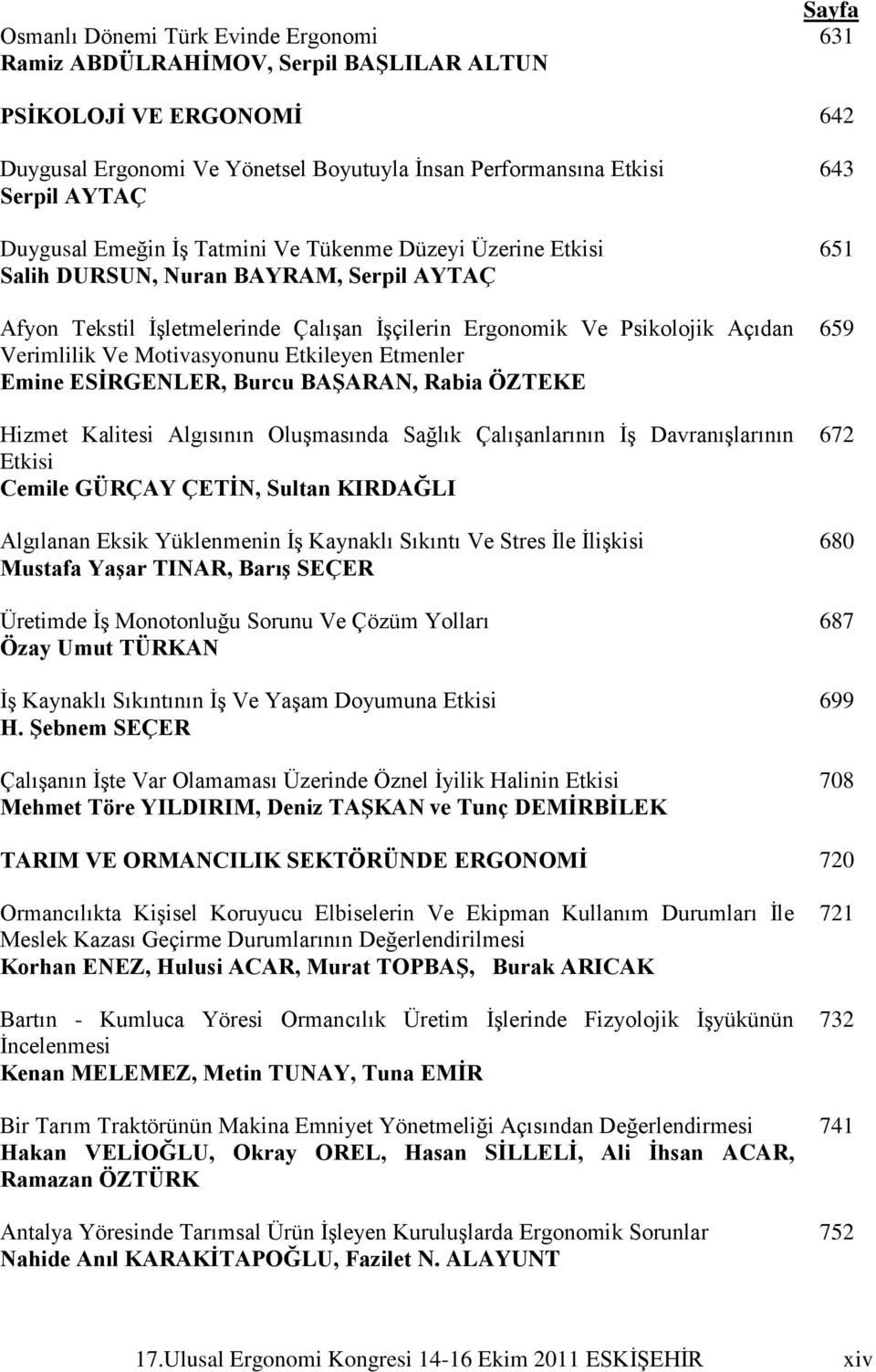 Motivasyonunu Etkileyen Etmenler Emine ESĠRGENLER, Burcu BAġARAN, Rabia ÖZTEKE Hizmet Kalitesi Algısının OluĢmasında Sağlık ÇalıĢanlarının ĠĢ DavranıĢlarının Etkisi Cemile GÜRÇAY ÇETĠN, Sultan