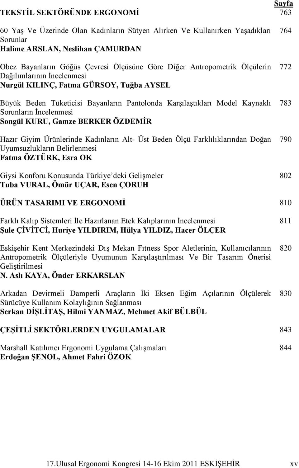 Ġncelenmesi Songül KURU, Gamze BERKER ÖZDEMĠR Hazır Giyim Ürünlerinde Kadınların Alt- Üst Beden Ölçü Farklılıklarından Doğan Uyumsuzlukların Belirlenmesi Fatma ÖZTÜRK, Esra OK Giysi Konforu Konusunda