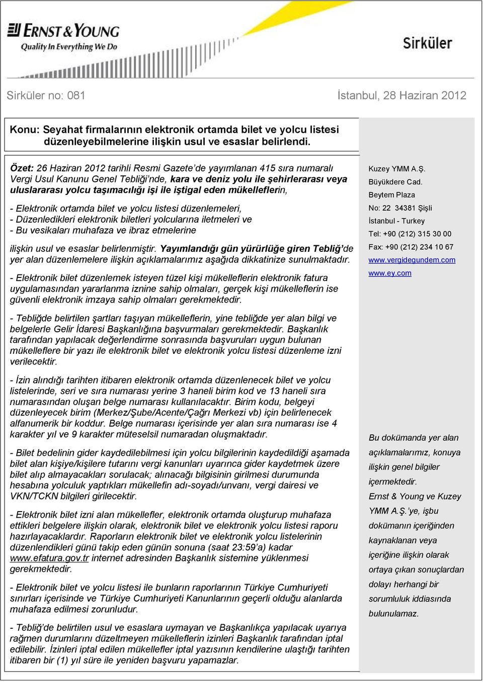 iştigal eden mükelleflerin, - Elektronik ortamda bilet ve yolcu listesi düzenlemeleri, - Düzenledikleri elektronik biletleri yolcularına iletmeleri ve - Bu vesikaları muhafaza ve ibraz etmelerine