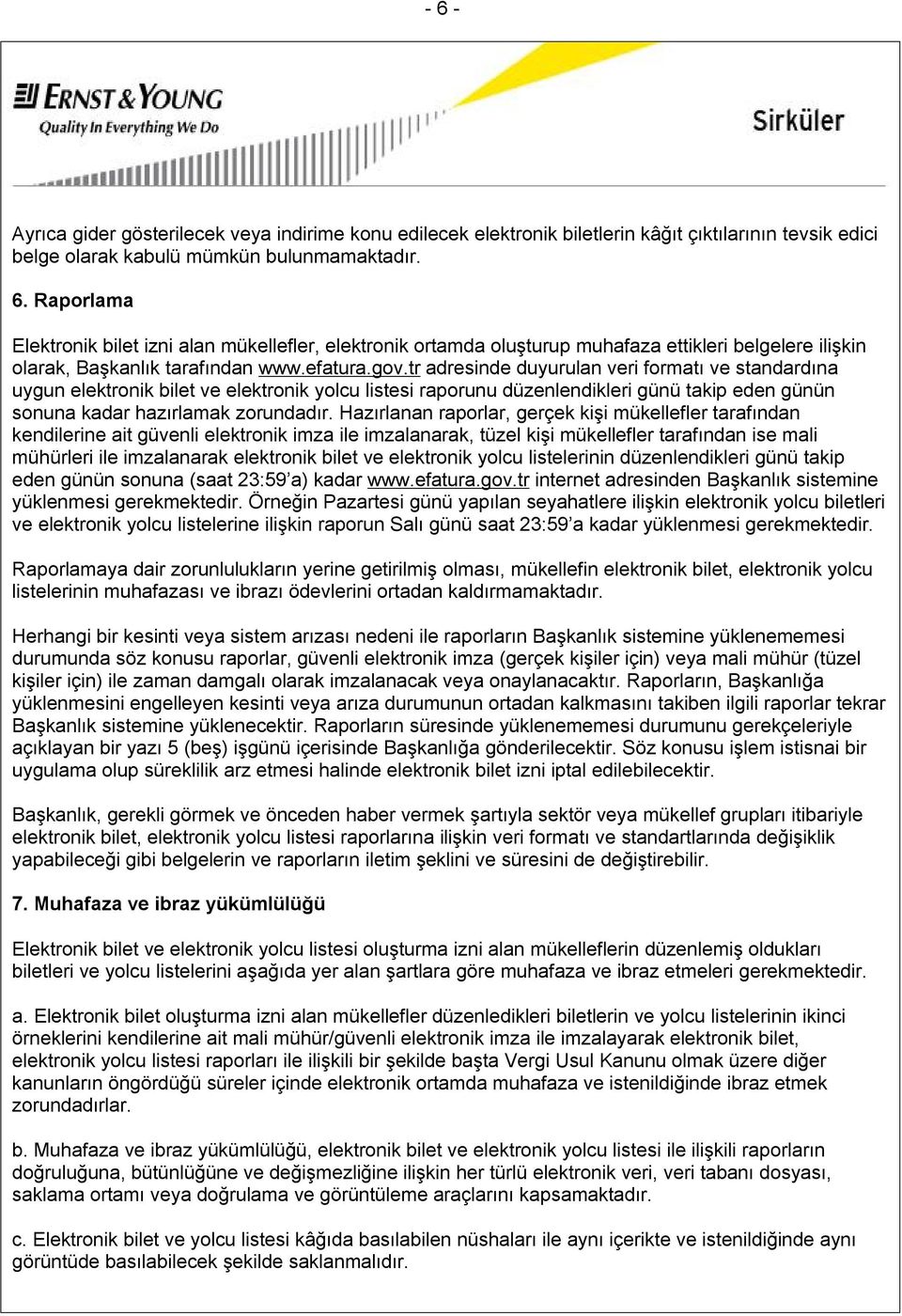 Hazırlanan raporlar, gerçek kişi mükellefler tarafından kendilerine ait güvenli elektronik imza ile imzalanarak, tüzel kişi mükellefler tarafından ise mali mühürleri ile imzalanarak elektronik bilet