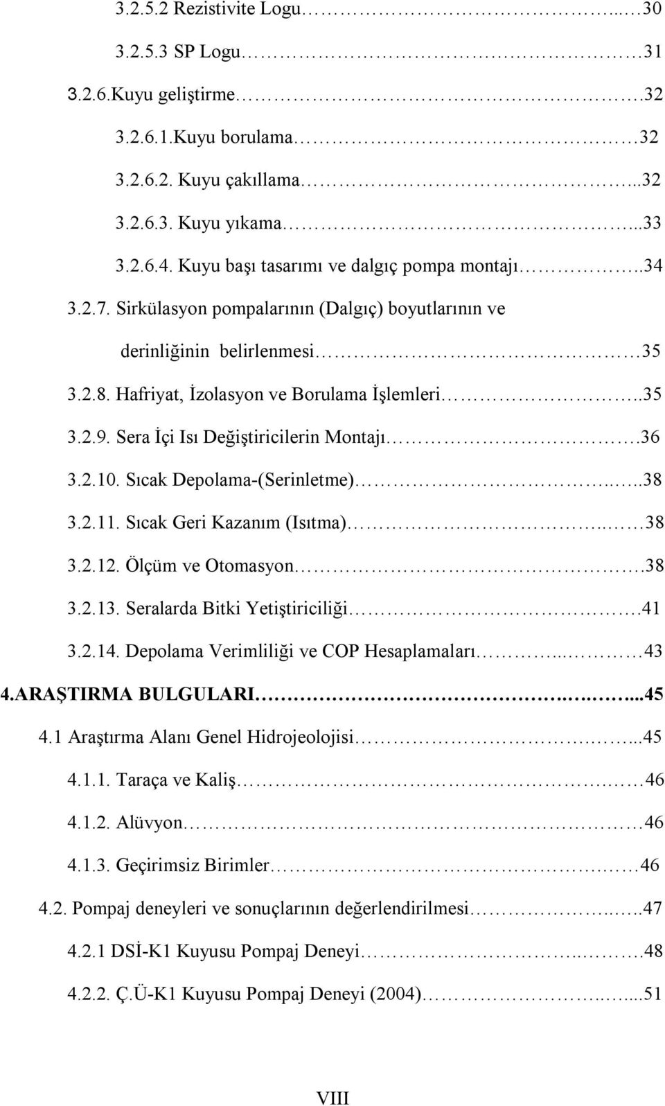 Sera İçi Isı Değiştiricilerin Montajı.36 3.2.1. Sıcak Depolama-(Serinletme)....38 3.2.11. Sıcak Geri Kazanım (Isıtma).. 38 3.2.12. Ölçüm ve Otomasyon.38 3.2.13. Seralarda Bitki Yetiştiriciliği.41 3.2.14.