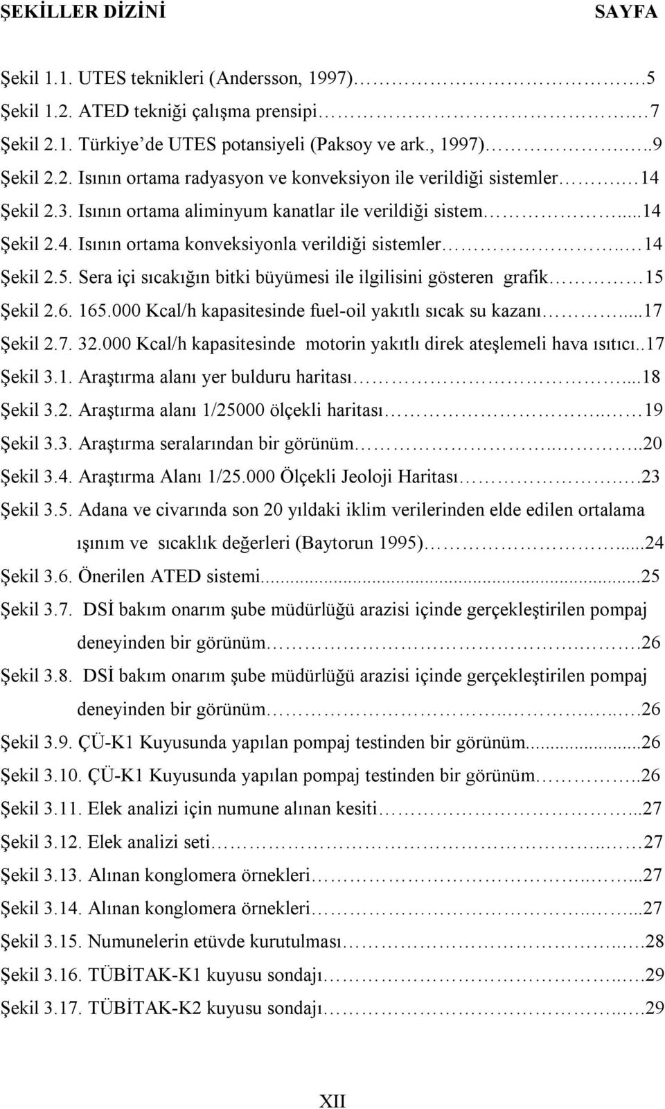 . Sera içi sıcakığın bitki büyümesi ile ilgilisini gösteren grafik 1 Şekil 2.6. 16. Kcal/h kapasitesinde fuel-oil yakıtlı sıcak su kazanı...17 Şekil 2.7. 32.