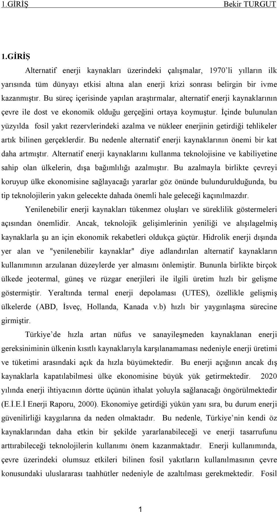 İçinde bulunulan yüzyılda fosil yakıt rezervlerindeki azalma ve nükleer enerjinin getirdiği tehlikeler artık bilinen gerçeklerdir.