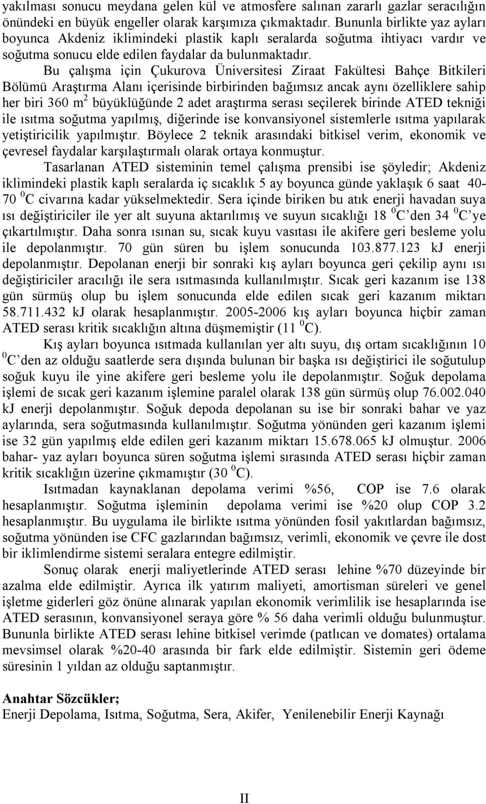 Bu çalışma için Çukurova Üniversitesi Ziraat Fakültesi Bahçe Bitkileri Bölümü Araştırma Alanı içerisinde birbirinden bağımsız ancak aynı özelliklere sahip her biri 36 m 2 büyüklüğünde 2 adet