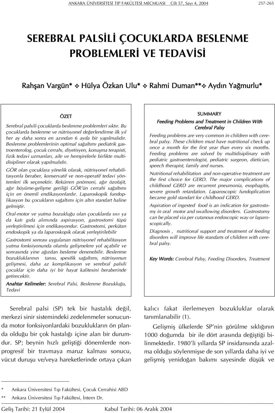 Beslenme problemlerinin optimal sağaltımı pediatrik gastroenterolog, çocuk cerrahı, diyetisyen, konuşma terapisti, fizik tedavi uzmanları, aile ve hemşirelerle birlikte multidisipliner olarak