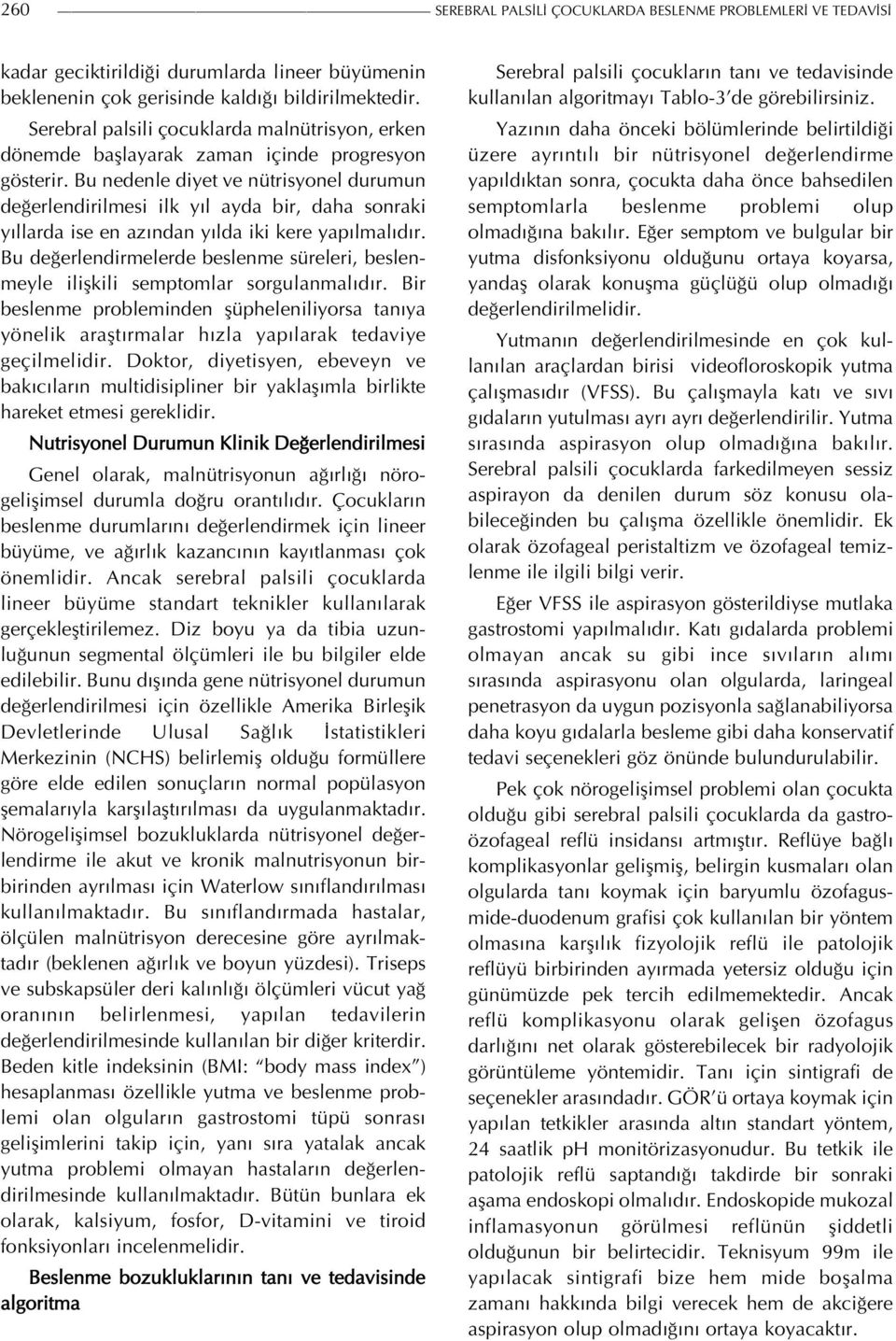 Bu nedenle diyet ve nütrisyonel durumun değerlendirilmesi ilk yıl ayda bir, daha sonraki yıllarda ise en azından yılda iki kere yapılmalıdır.