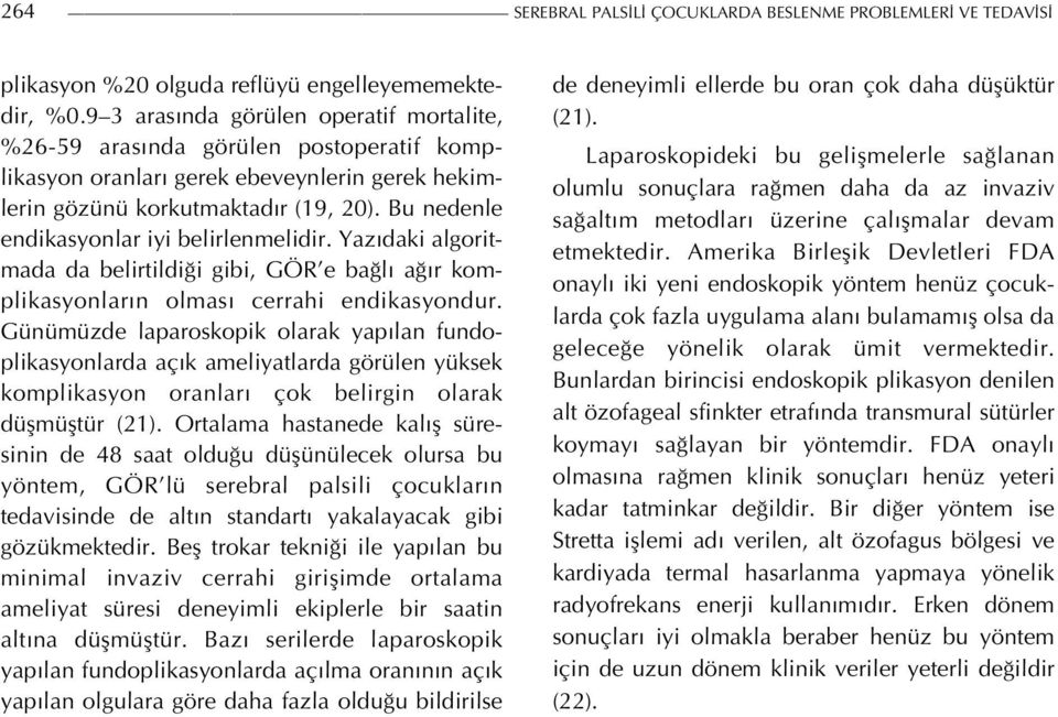 Bu nedenle endikasyonlar iyi belirlenmelidir. Yazıdaki algoritmada da belirtildiği gibi, GÖR e bağlı ağır komplikasyonların olması cerrahi endikasyondur.