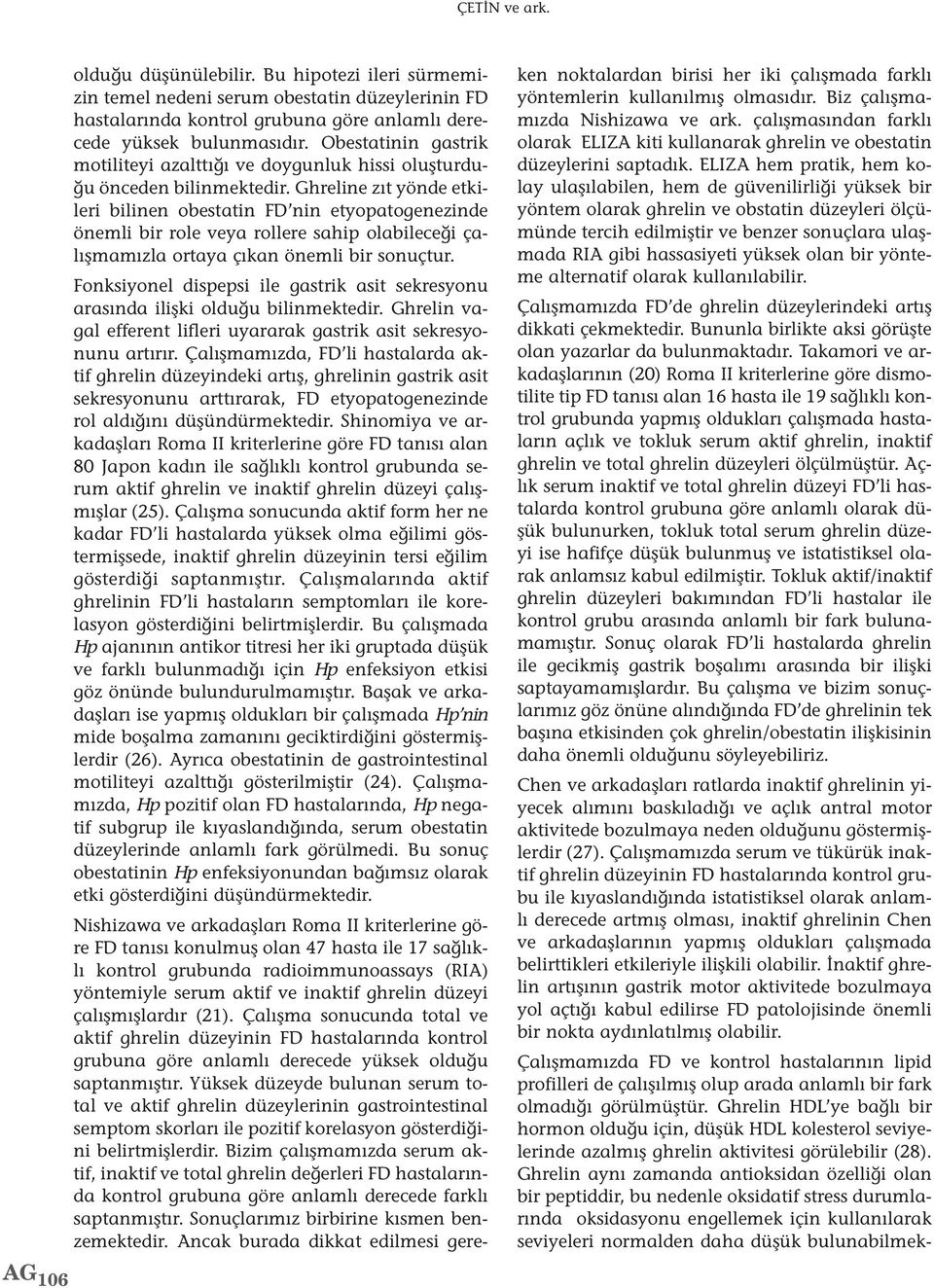 Ghreline zıt yönde etkileri bilinen obestatin FD nin etyopatogenezinde önemli bir role veya rollere sahip olabileceği çalışmamızla ortaya çıkan önemli bir sonuçtur.