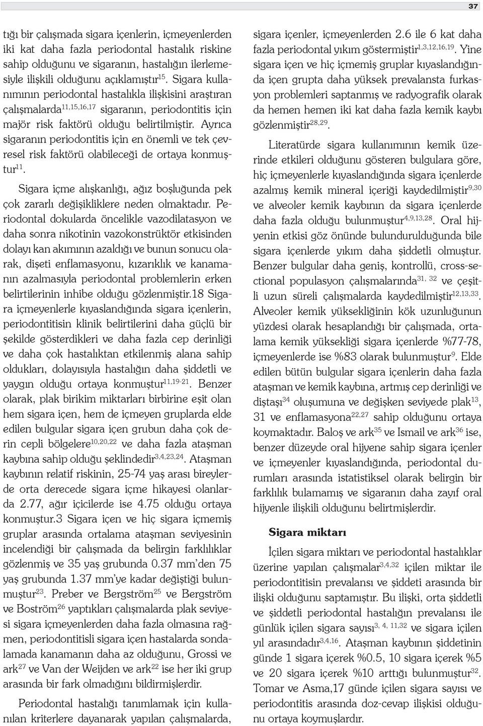 Ayrıca sigaranın periodontitis için en önemli ve tek çevresel risk faktörü olabileceği de ortaya konmuştur 11. Sigara içme alışkanlığı, ağız boşluğunda pek çok zararlı değişikliklere neden olmaktadır.