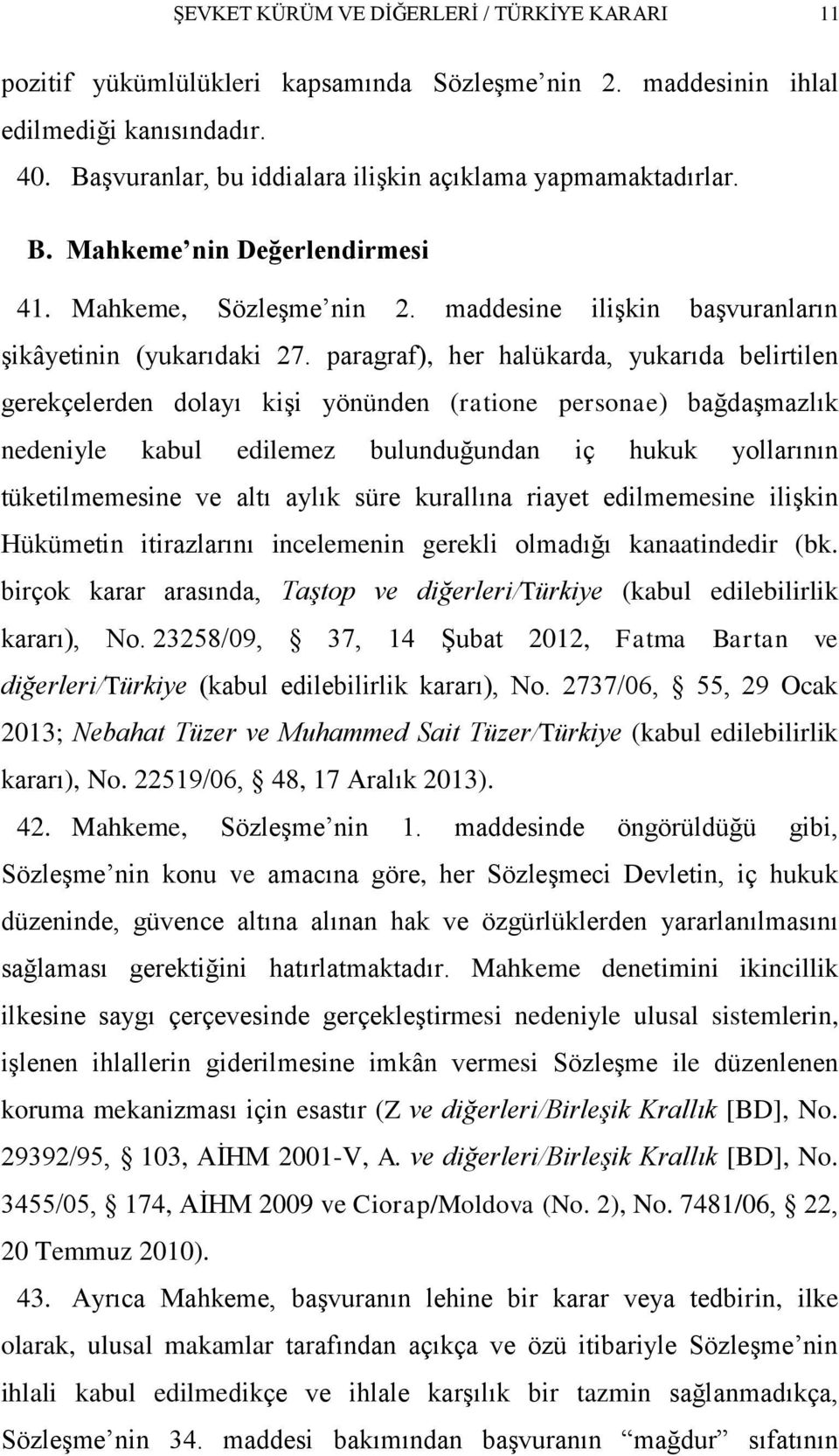 paragraf), her halükarda, yukarıda belirtilen gerekçelerden dolayı kiģi yönünden (ratione personae) bağdaģmazlık nedeniyle kabul edilemez bulunduğundan iç hukuk yollarının tüketilmemesine ve altı