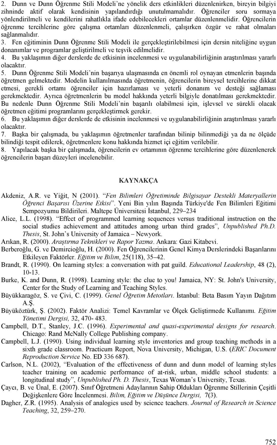 Ö"rencilerin ö"renme tercihlerine göre çalnmma ortamlarn düzenlenmeli, çalnmnrken özgür ve rahat olmalarn sa"lanmalndnr. 3.