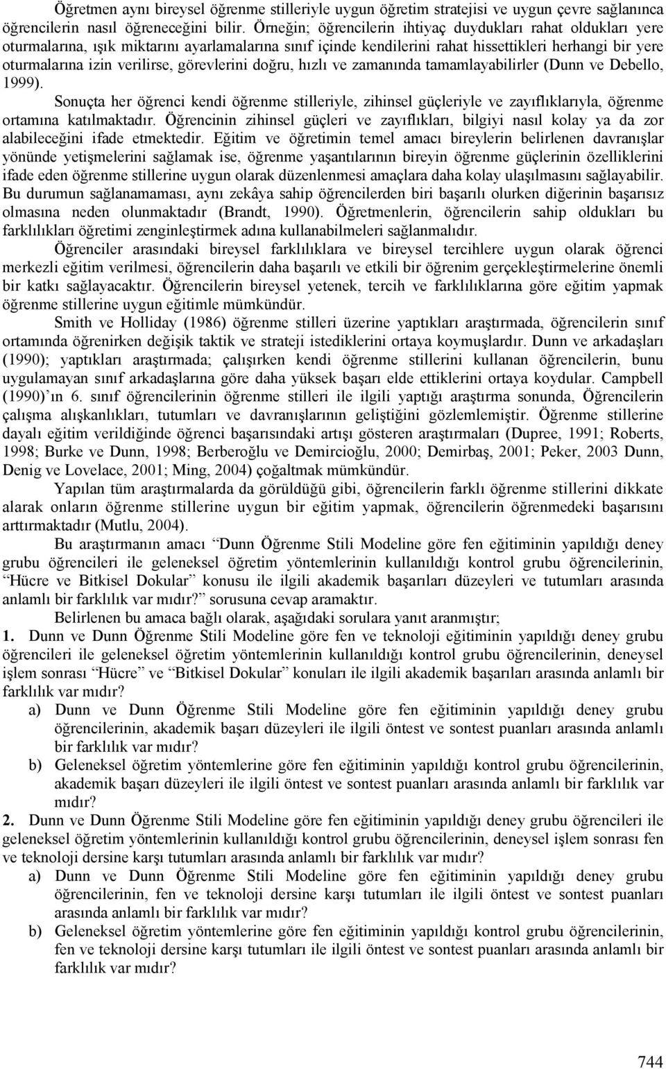 görevlerini do"ru, hnzln ve zamannnda tamamlayabilirler (Dunn ve Debello, 1999). Sonuçta her ö"renci kendi ö"renme stilleriyle, zihinsel güçleriyle ve zaynflnklarnyla, ö"renme ortamnna katnlmaktadnr.