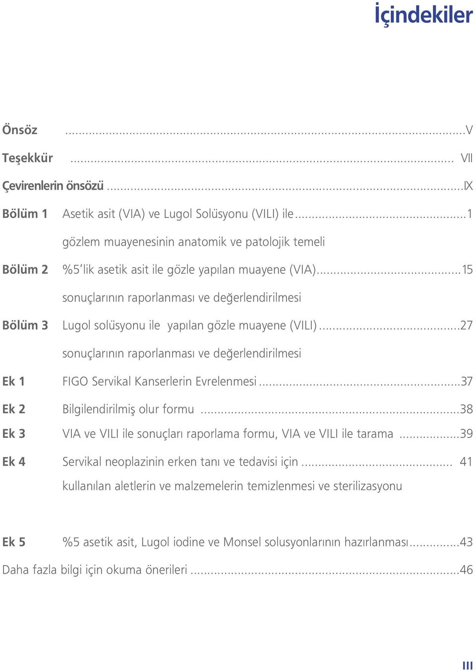 ..15 sonuçlar n n raporlanmas ve de erlendirilmesi Bölüm 3 Lugol solüsyonu ile yap lan gözle muayene (VILI)...27 sonuçlar n n raporlanmas ve de erlendirilmesi Ek 1 FIGO Servikal Kanserlerin Evrelenmesi.