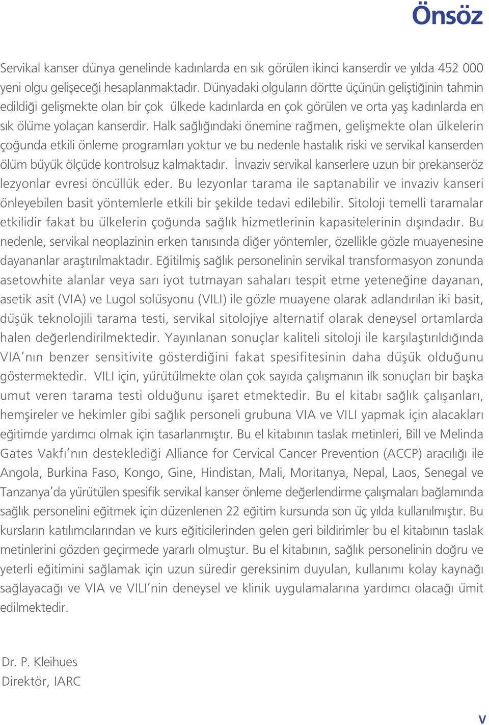 Halk sa l ndaki önemine ra men, geliflmekte olan ülkelerin ço unda etkili önleme programlar yoktur ve bu nedenle hastal k riski ve servikal kanserden ölüm büyük ölçüde kontrolsuz kalmaktad r.