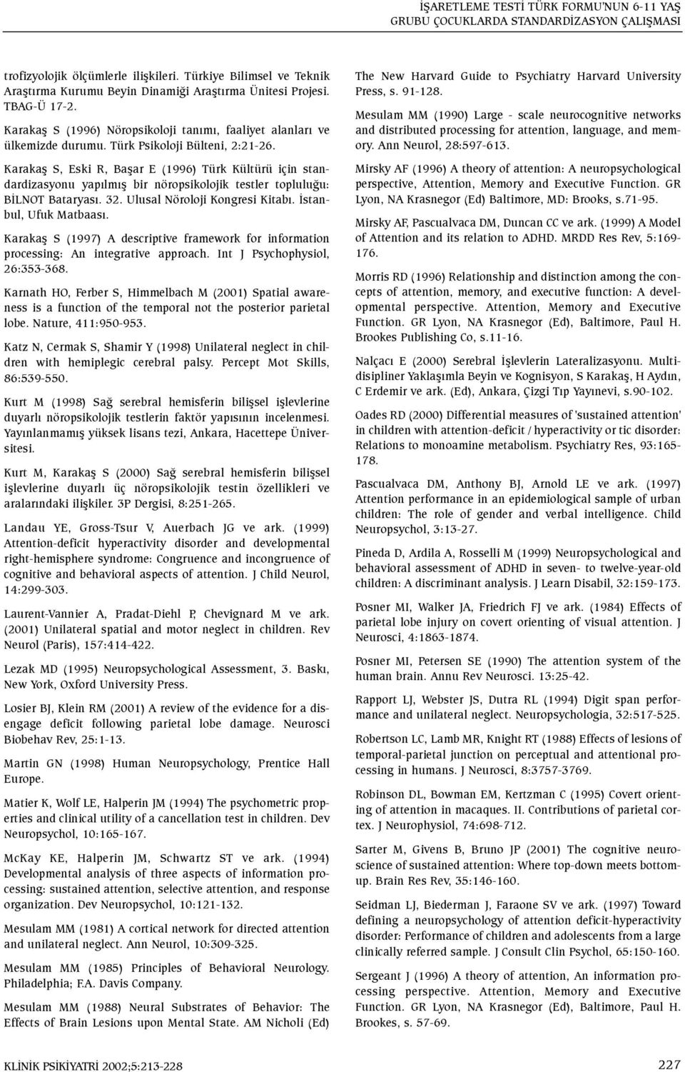 Türk Psikoloji Bülteni, 2:21-26. Karakaþ S, Eski R, Baþar E (1996) Türk Kültürü için standardizasyonu yapýlmýþ bir nöropsikolojik testler topluluðu: BÝLNOT Bataryasý. 32.