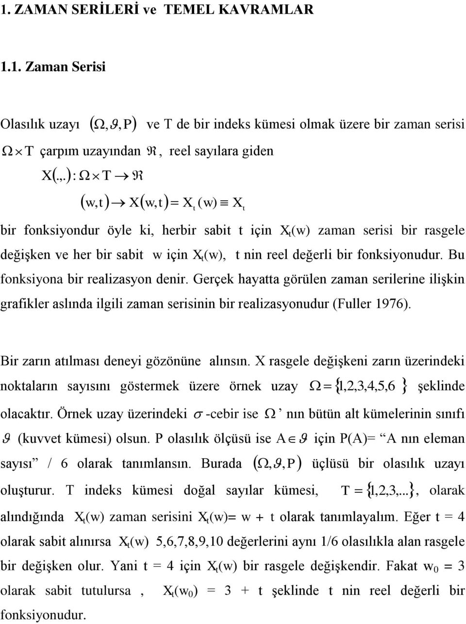 reel sayılara gide X.,. : Ω T w, X w, X ( w) X bir foksiyodur öyle ki, erbir sabi içi X (w) zama serisi bir rasgele değişke ve er bir sabi w içi X (w), i reel değerli bir foksiyoudur.