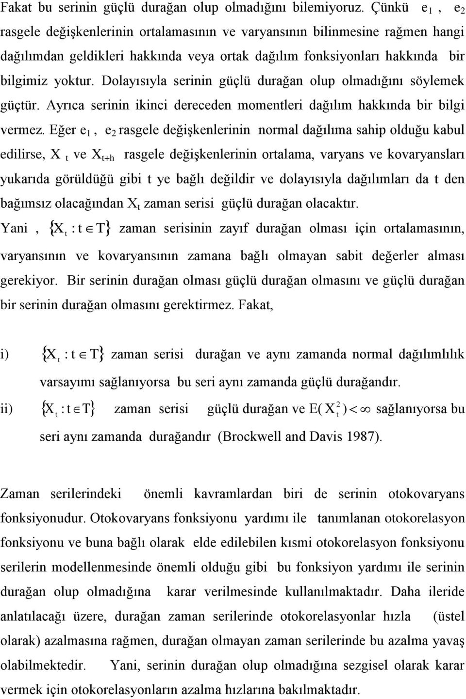 Dolayısıyla serii güçlü durağa olup olmadığıı söylemek güçür. Ayrıca serii ikici derecede momeleri dağılım akkıda bir bilgi vermez.