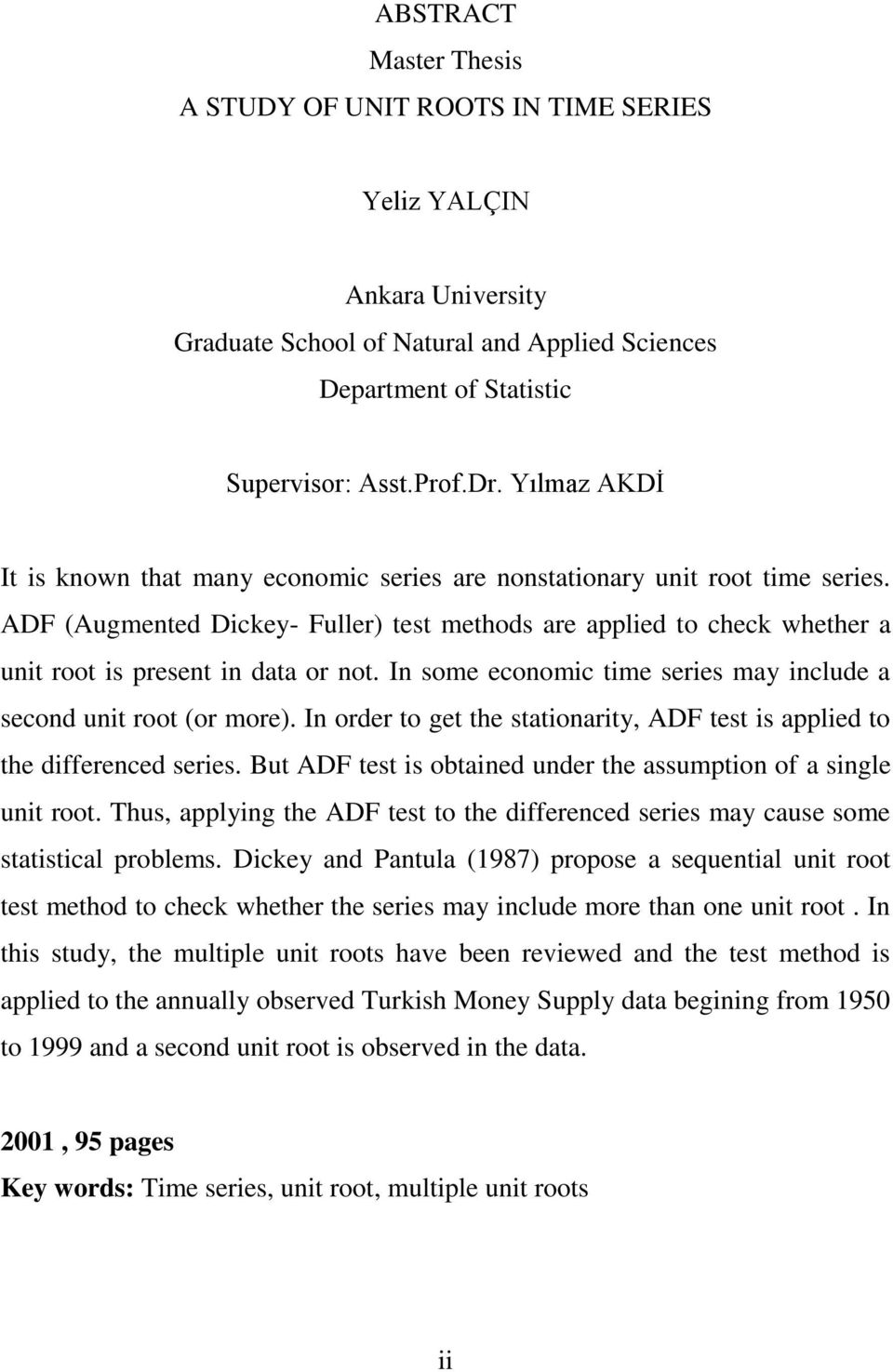 I some ecoomic ime series may iclude a secod ui roo (or more). I order o ge e saioariy, ADF es is applied o e differeced series. Bu ADF es is obaied uder e assumpio of a sigle ui roo.