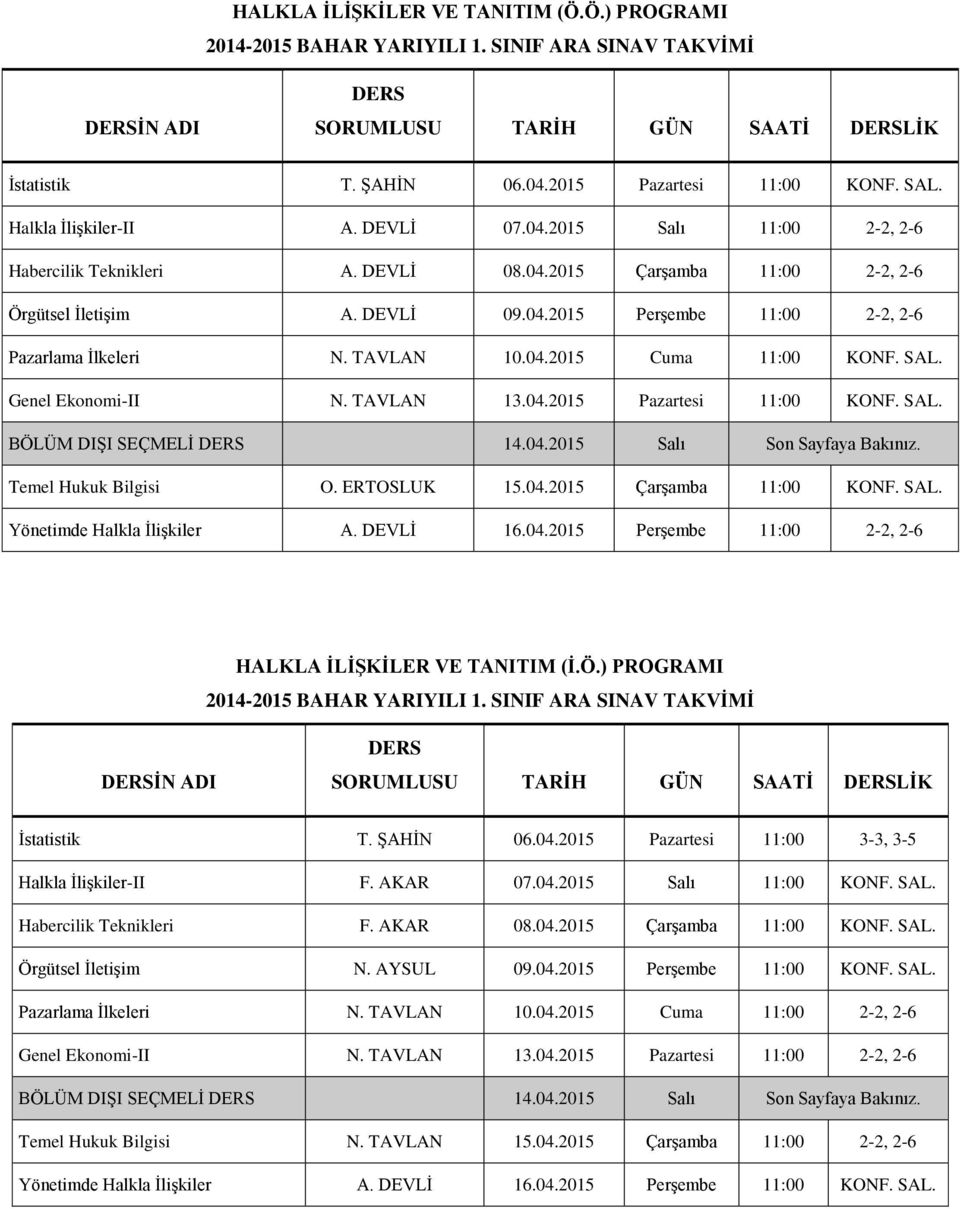 Temel Hukuk Bilgisi O. ERTOSLUK 15.04.2015 Çarşamba 11:00 KONF. SAL. Yönetimde Halkla İlişkiler A. DEVLİ 16.04.2015 Perşembe 11:00 2-2, 2-6 HALKLA İLİŞKİLER VE TANITIM (İ.Ö.) PROGRAMI İstatistik T.