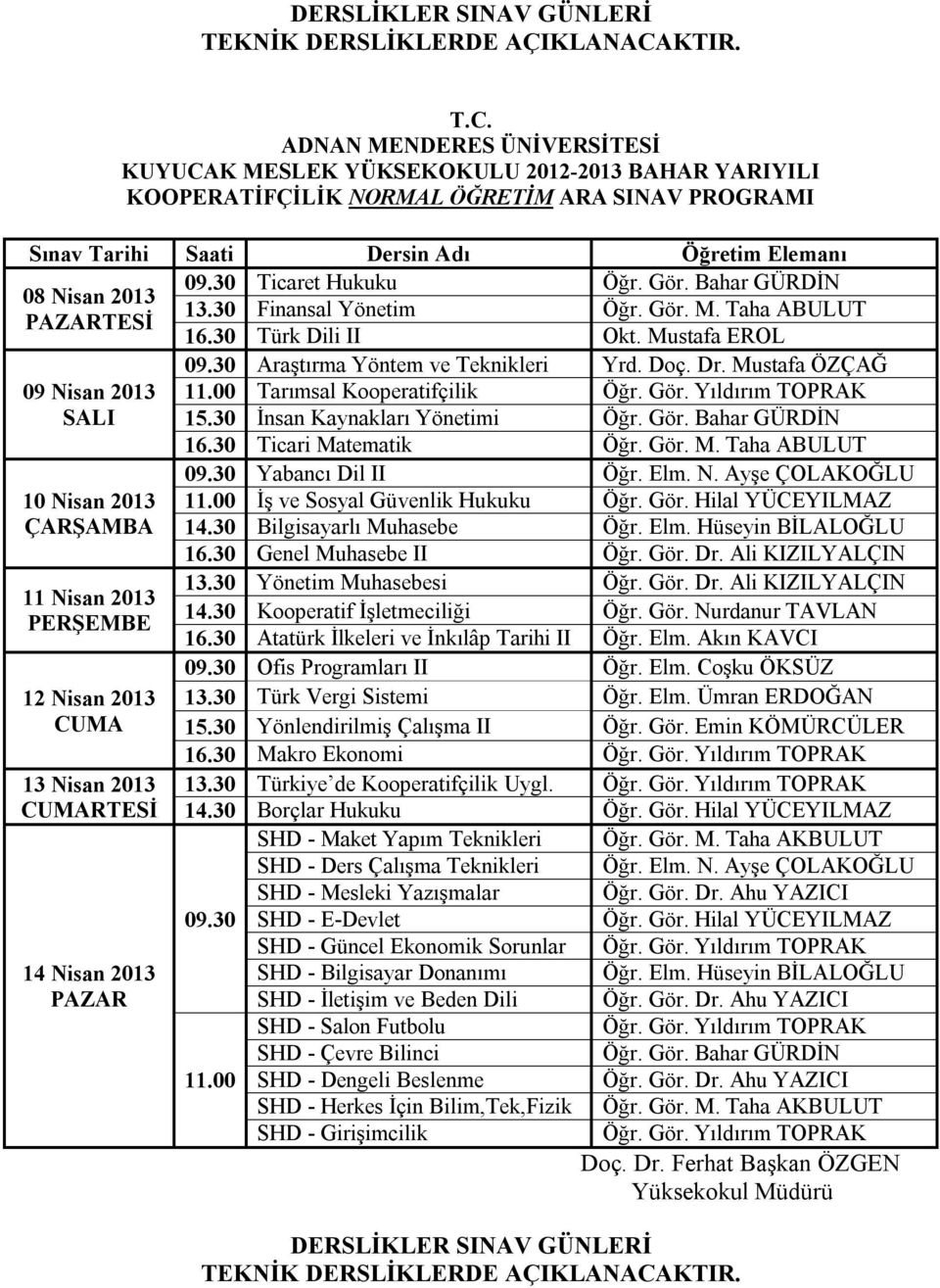 Gör. Nurdanur TAVLAN 09.30 Ofis Programları II Öğr. Elm. Coşku ÖKSÜZ 13.30 Türk Vergi Sistemi Öğr. Elm. Ümran ERDOĞAN 16.30 Makro Ekonomi 13.30 Türkiye de Kooperatifçilik Uygl.