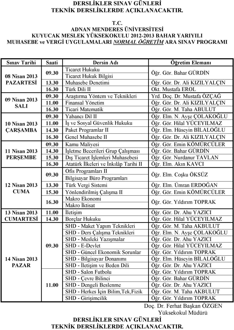 30 Dış Ticaret İşlemleri Muhasebesi Öğr. Gör. Nurdanur TAVLAN 09.30 Ofis Programları II Bilgisayar Büro Programları Öğr. Elm. Coşku ÖKSÜZ 13.30 Türk Vergi Sistemi Öğr. Elm. Ümran ERDOĞAN 16.