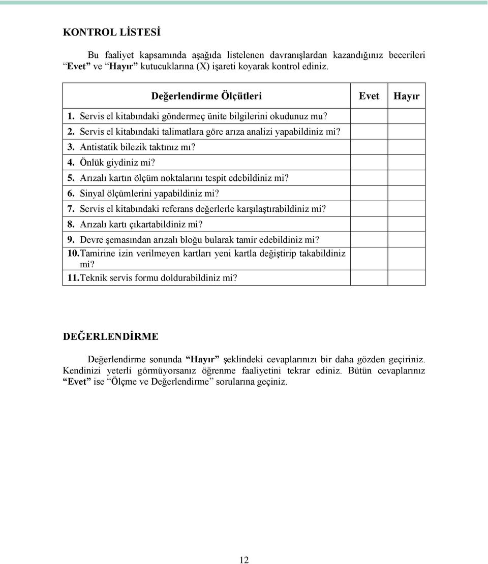 Arızalı kartın ölçüm noktalarını tespit edebildiniz mi? 6. Sinyal ölçümlerini yapabildiniz mi? 7. Servis el kitabındaki referans değerlerle karşılaştırabildiniz mi? 8.