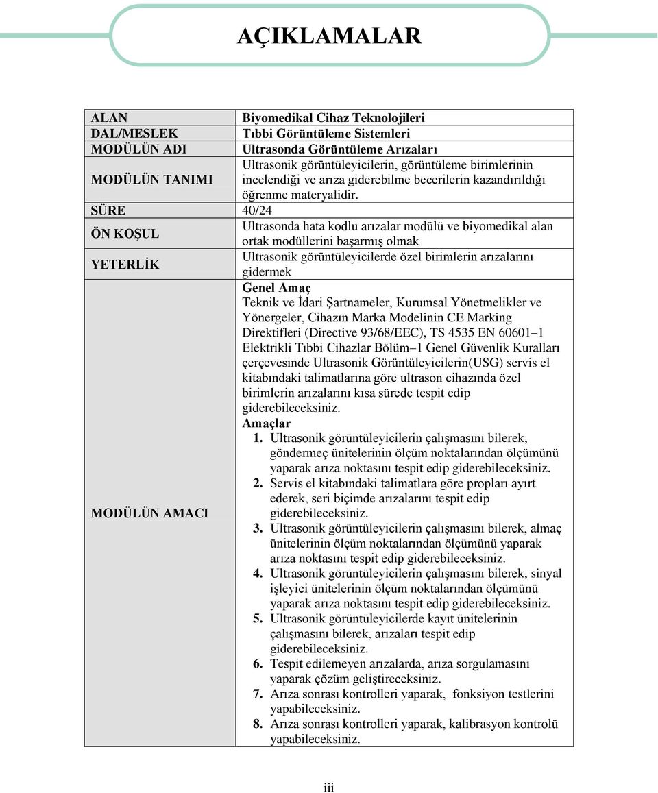 SÜRE 40/24 Ultrasonda hata kodlu arızalar modülü ve biyomedikal alan ÖN KOŞUL ortak modüllerini başarmış olmak Ultrasonik görüntüleyicilerde özel birimlerin arızalarını YETERLİK gidermek Genel Amaç
